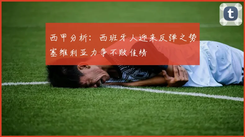 西甲分析：西班牙人迎来反弹之势塞维利亚力争不败佳绩