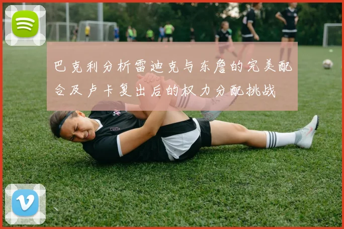 巴克利分析雷迪克与东詹的完美配合及卢卡复出后的权力分配挑战