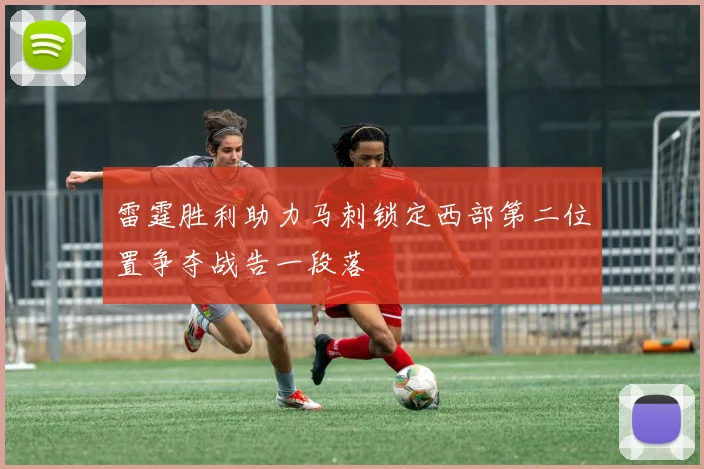 雷霆胜利助力马刺锁定西部第二位置争夺战告一段落
